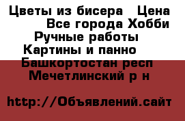 Цветы из бисера › Цена ­ 500 - Все города Хобби. Ручные работы » Картины и панно   . Башкортостан респ.,Мечетлинский р-н